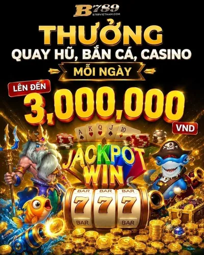 THƯỞNG QUAY HŨ, BẮN CÁ,CASINO MỖI NGÀY LÊN ĐẾN 3,000,000 VND