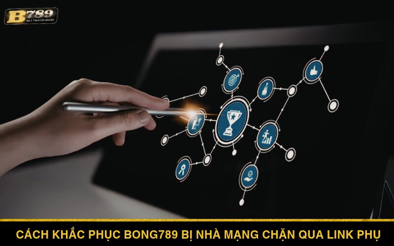 Cách khắc phục Bong789 bị nhà mạng chặn qua Link phụ