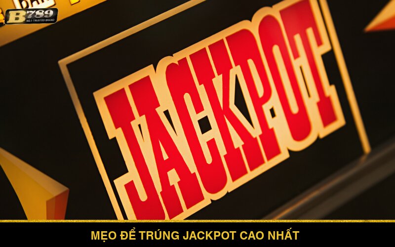 Mẹo giúp trúng Jackpot cao nhất tại Bong789