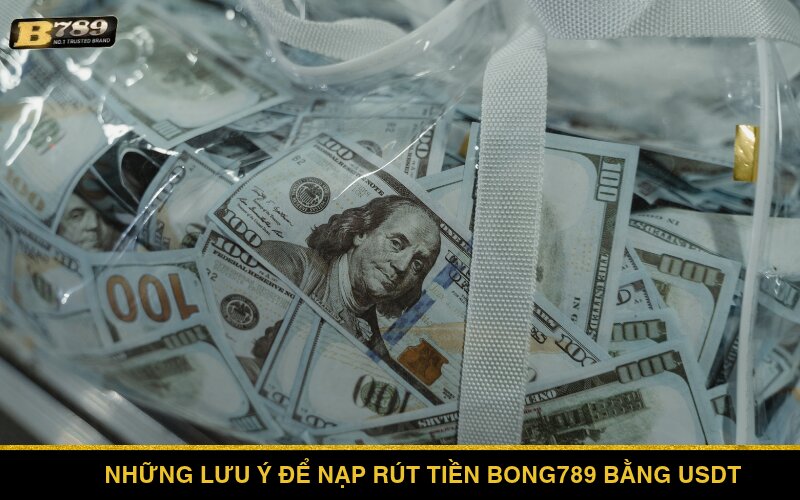 Những lưu ý để nạp rút tiền Bong789 bằng USDT