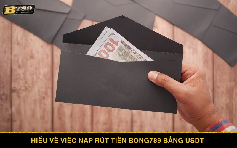 Hiểu về việc nạp rút tiền Bong789 bằng USDT