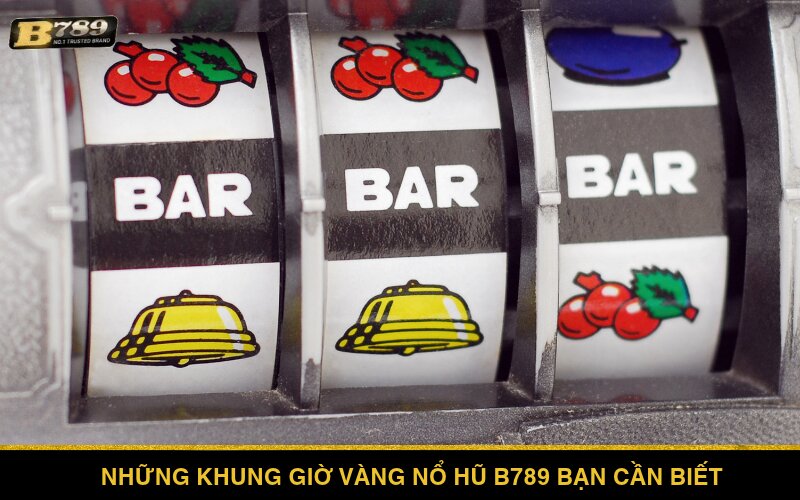 Những khung giờ vàng Nổ Hũ B789