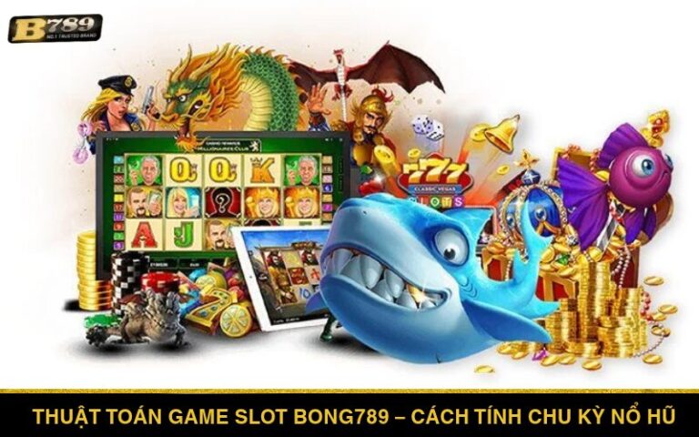 Thuật toán Game Slot Bong789 – Cách tính chu kỳ Nổ Hũ tự động