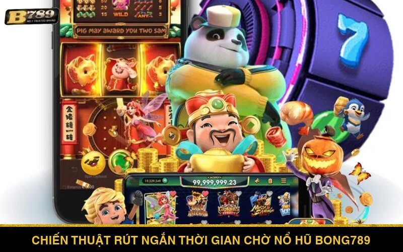 Chiến thuật rút ngắn thời gian chờ Nổ Hũ Bong789